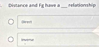 Distance and Fg have a _relationship
Direct
Inverse