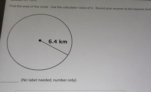 Find the area of the circle. Use the calculator value of π. Round your answer to the nearest tent 
(No label needed, number only)