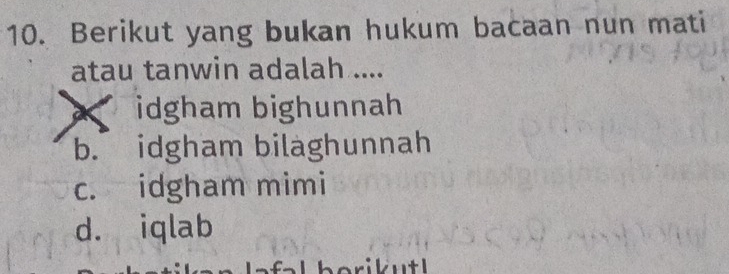 Berikut yang bukan hukum bacaan nun mati
atau tanwin adalah ....
idgham bighunnah
b. idgham bilaghunnah
c. idgham mimi
d. iqlab
C