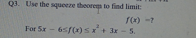 Use the squeeze theorem to find limit:
f(x)= ? 
For 5x-6≤ f(x)≤ x^2+3x-5.