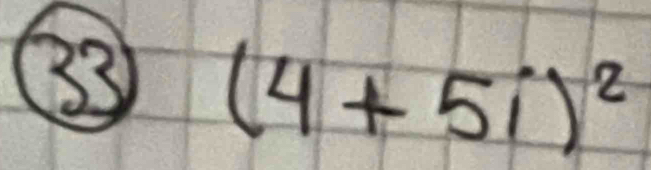 33 (4+5i)^2