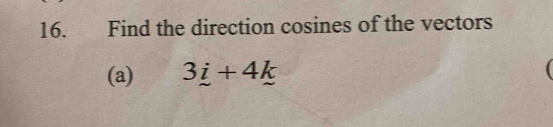 Find the direction cosines of the vectors 
(a) 3_ i+4_ k
I