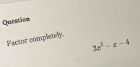 Question 
Factor completely.
3x^2-x-4