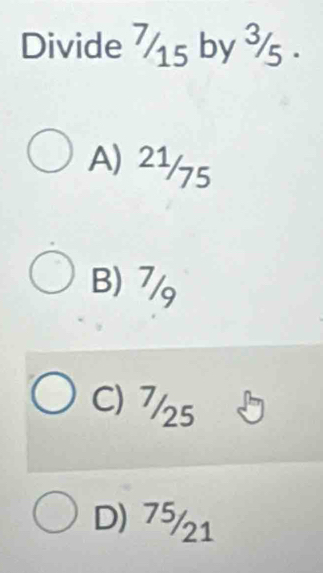 Divide 75 by ¾s.
A) 2¹/75
B) 7/9
C) 7/25
D) 75/21