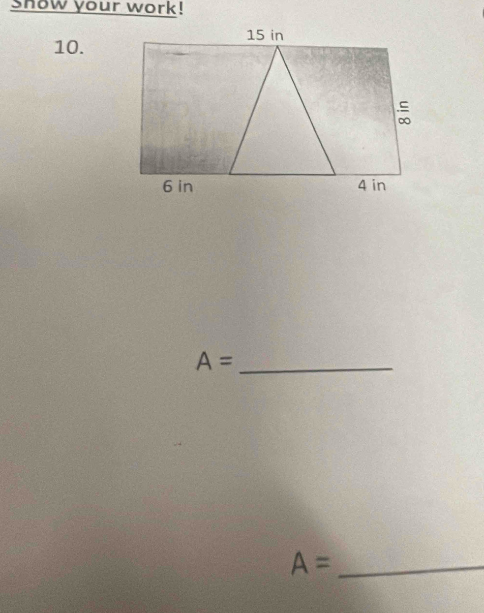 show your work! 
10. 
_ A=
_ A=