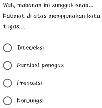 Wah, makanan ini sungguh enak..
Kalimat di atas menggunakan kata
tugas....
Interjeksi
Partikel penegas
Preposisi
Konjungsi