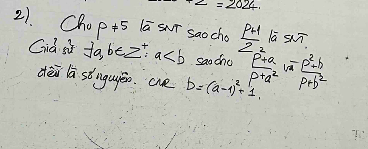 +2=2024. 
21. Cho p!= 5 lā Swī saocho  PH/2  lā sī 
Gid si fa, b∈ Z^+· a saocho  (p^2+a)/p+a^2 sqrt(frac p^2+b)p+b^2
dēi lā stnguéo. aue b=(a-1)^2+1.