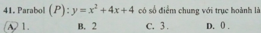 Parabol (P):y=x^2+4x+4 có số điểm chung với trục hoành là
A 1. B. 2 C. 3. D. 0.