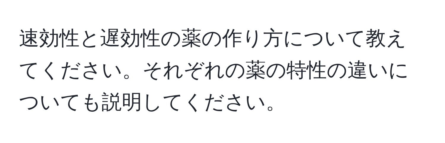 速効性と遅効性の薬の作り方について教えてください。それぞれの薬の特性の違いについても説明してください。