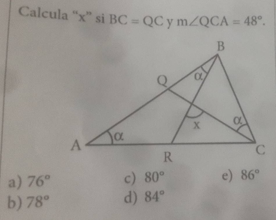 Calcula “ x ” si BC=QC m∠ QCA=48°.
a) 76°
c) 80° e) 86°
d)
b) 78° 84°