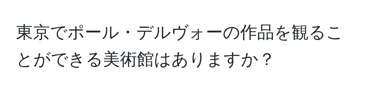東京でポール・デルヴォーの作品を観ることができる美術館はありますか？