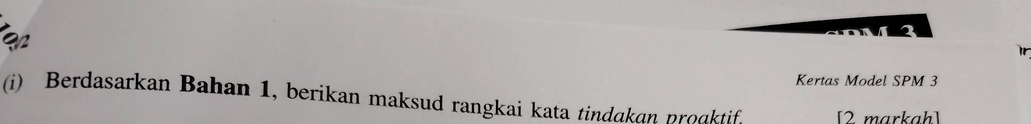 Kertas Model SPM 3 
(i) Berdasarkan Bahan 1, berikan maksud rangkai kata tindakan prodktif. 
[2 markah]