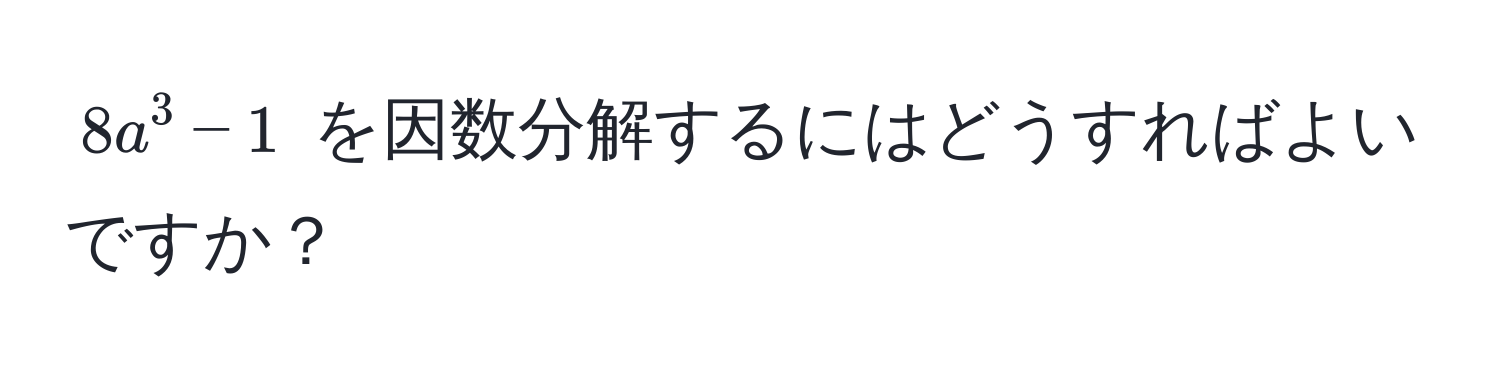 $8a^3 - 1$ を因数分解するにはどうすればよいですか？