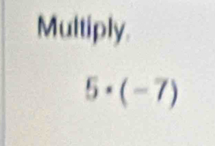 Multiply
5· (-7)