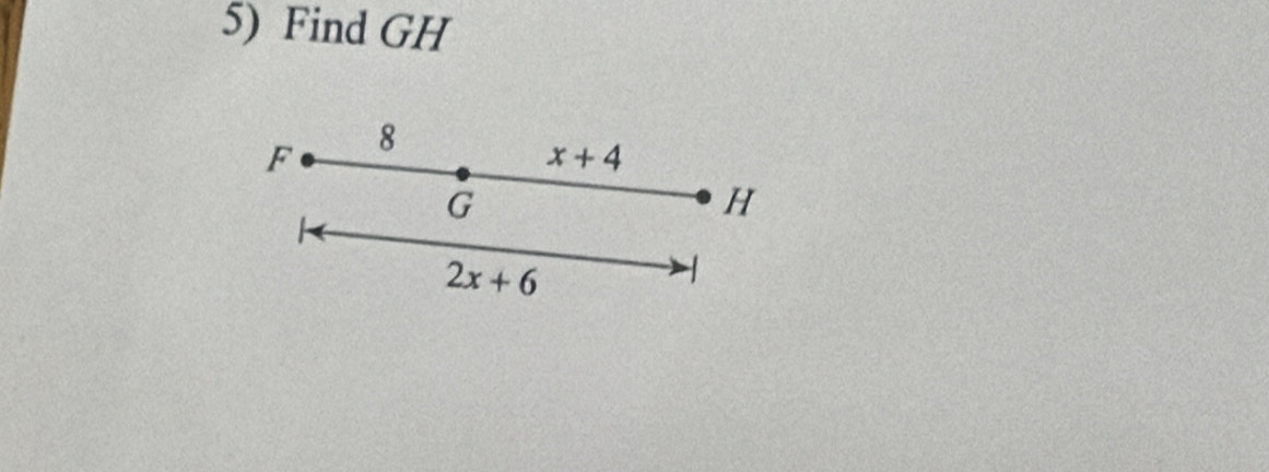 Find GH
F 8
x+4
G
H
2x+6
1