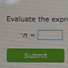 Evaluate the expr^-n=□
Submit