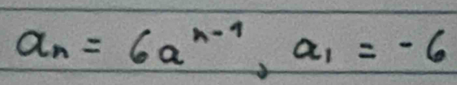 a_n=6a^(n-1), a_1=-6