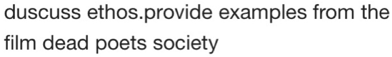 duscuss ethos.provide examples from the 
film dead poets society