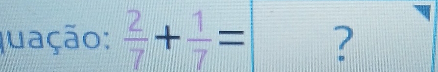 Quação:  2/7 + 1/7 =□ ?