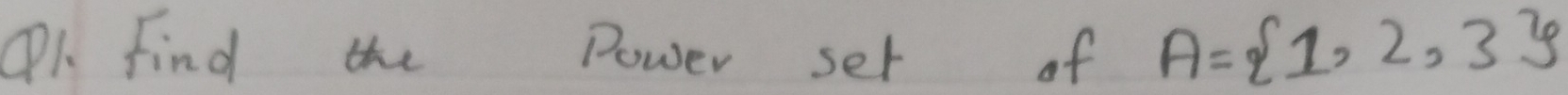 OK. Find the Power set of A= 1,2,3