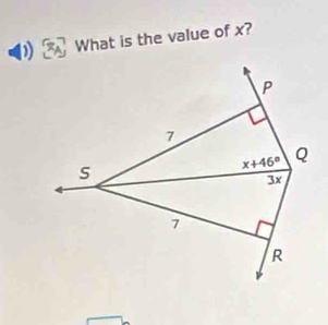 What is the value of x?
P
7
x+46° Q
3x
7
R