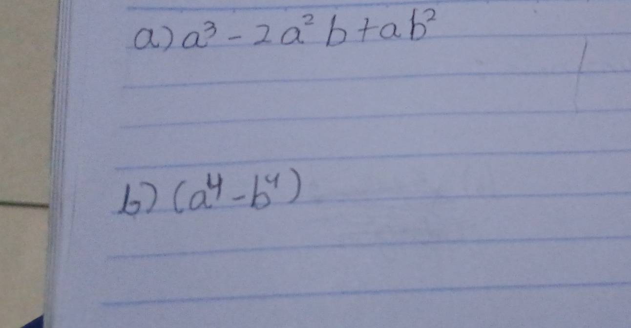 a^3-2a^2b+ab^2
b) (a^4-b^4)