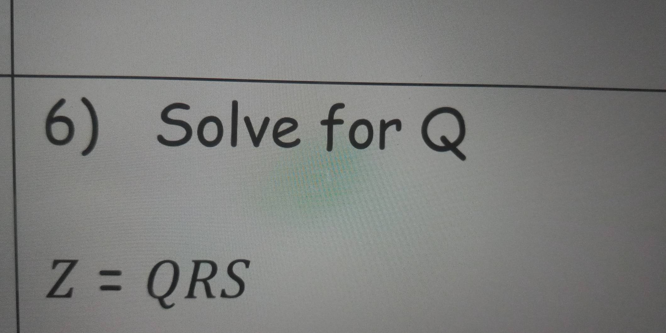 Solve for Q
Z=QRS