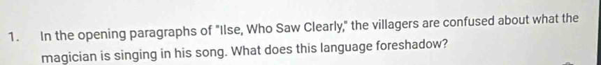 In the opening paragraphs of "Ilse, Who Saw Clearly," the villagers are confused about what the 
magician is singing in his song. What does this language foreshadow?