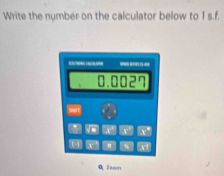 Write the number on the calculator below to 1 s.f. 
El UctronIc CRaçulaton SpARX SeñIEs (5-430 
SHIFT
x° .1° -1^ 
(-) I' π 1°
Zoom