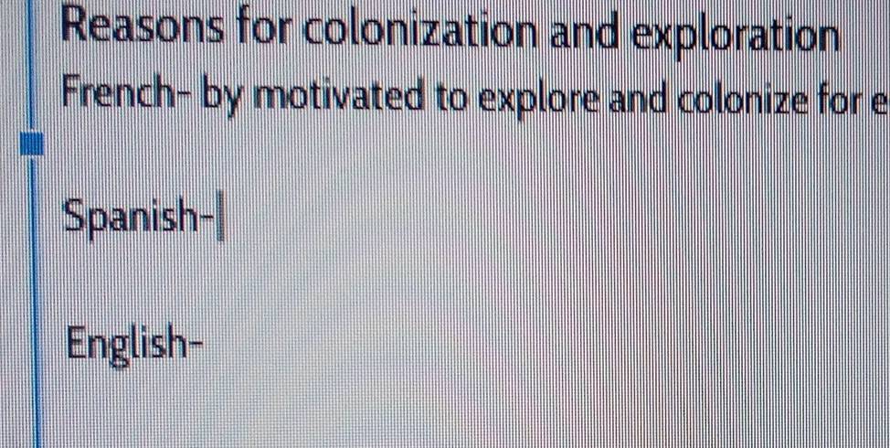 Reasons for colonization and exploration 
French- by motivated to explore and colonize for e 
Spanish- 
English-