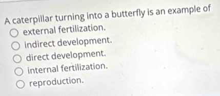 Solved: A caterpillar turning into a butterfly is an example of ...