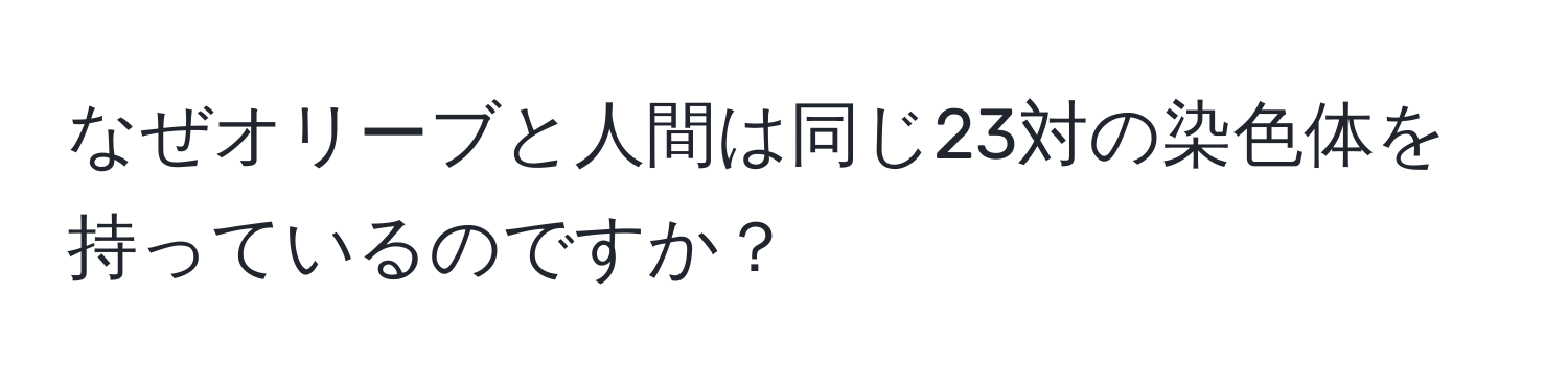 なぜオリーブと人間は同じ23対の染色体を持っているのですか？