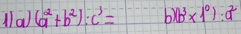 (a^2+b^2):c^(-3)=
b (b^3* 1^0):a^2