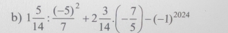 1 5/14 :frac (-5)7^(2+2frac 3)14.(- 7/5 )-(-1)^2024