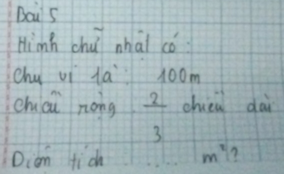 Bous 
Hinh chu zhai có 
chu vi la room 
chiai nong  2/3  chien dài 
Dian fic m^2