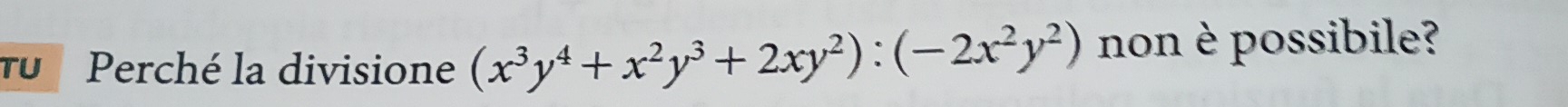 TU Perché la divisione (x^3y^4+x^2y^3+2xy^2):(-2x^2y^2) non è possibile?