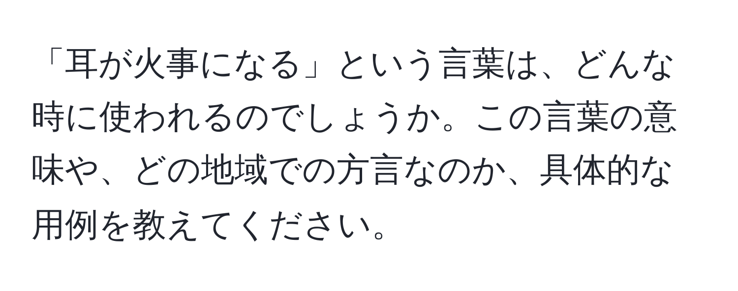 「耳が火事になる」という言葉は、どんな時に使われるのでしょうか。この言葉の意味や、どの地域での方言なのか、具体的な用例を教えてください。