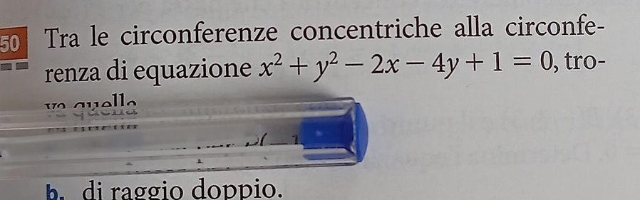 Tra le circonferenze concentriche alla circonfe-
renza di equazione x^2+y^2-2x-4y+1=0 , tro-
m quell
1
b. di raggio doppio.