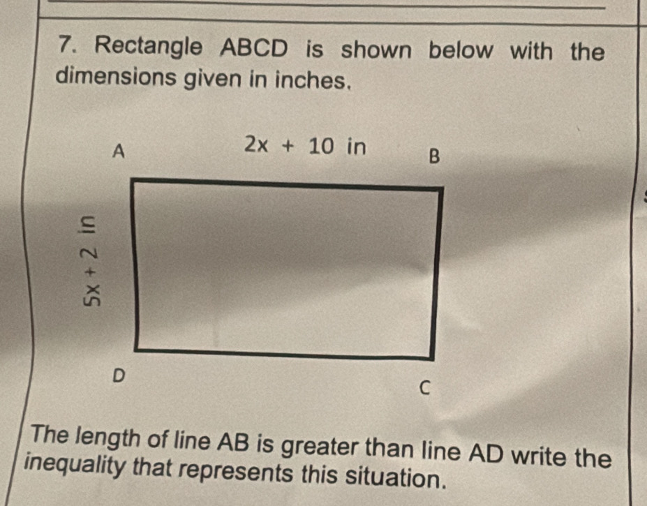 Rectangle ABCD is shown below with the
dimensions given in inches.
The length of line AB is greater than line AD write the
inequality that represents this situation.