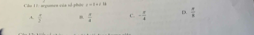 argumen của số phức z=1+i là
C.
A.  π /2   π /4  - π /4 
D.  π /8 
B.