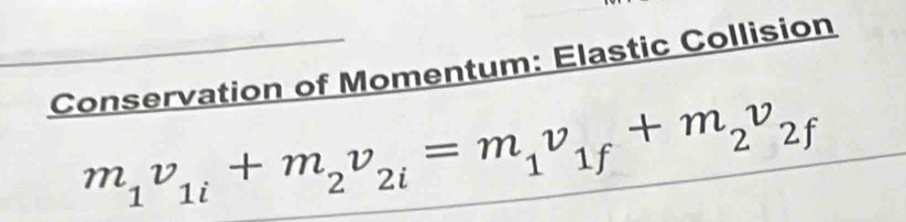 Conservation of Momentum: Elastic Collision
m_1v_1i+m_2v_2i=m_1v_1f+m_2v_2f