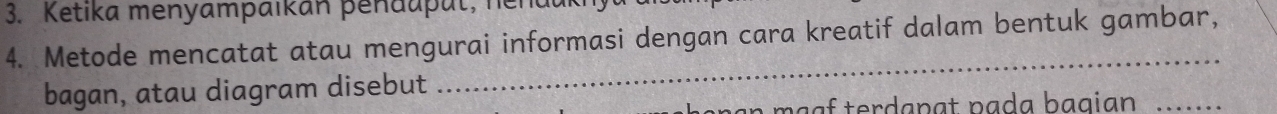 Ketika menyampaikan pendaput, nent 
4. Metode mencatat atau mengurai informasi dengan cara kreatif dalam bentuk gambar, 
bagan, atau diagram disebut 
_ 
n a a ter d an g t p a a b a g i an _