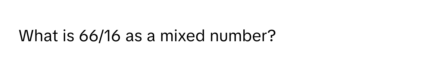 Solved: What is 66/16 as a mixed number? [Math]