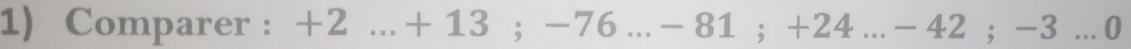 Comparer :  1/1  -2 … + 13; -76… - 81; +24 … - 42; -3 … 0