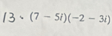 13· (7-5i)(-2-3i)