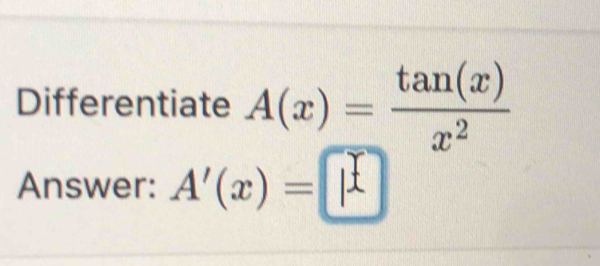 Differentiate A(x)= tan (x)/x^2 
Answer: A'(x)=|