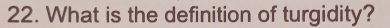 What is the definition of turgidity?