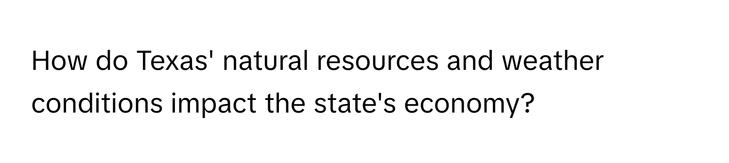 How do Texas' natural resources and weather conditions impact the state's economy?