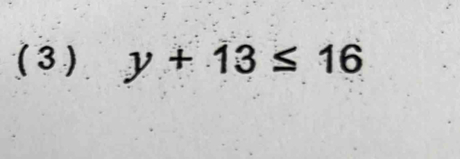 ( 3 ) y+13≤ 16