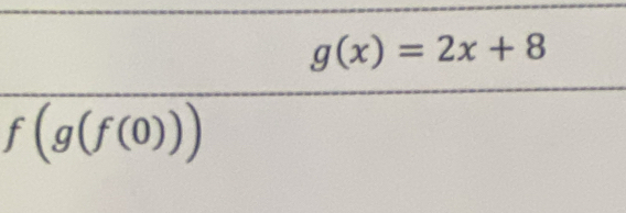 g(x)=2x+8
f(g(f(0)))